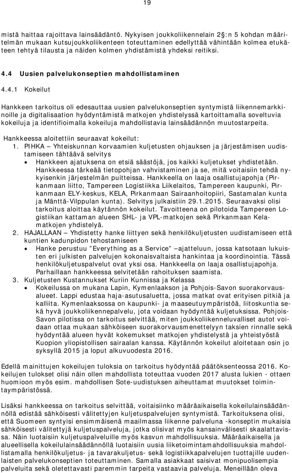 4.4 Uusien palvelukonseptien mahdollistaminen 4.4.1 Kokeilut Hankkeen tarkoitus oli edesauttaa uusien palvelukonseptien syntymistä liikennemarkkinoille ja digitalisaation hyödyntämistä matkojen