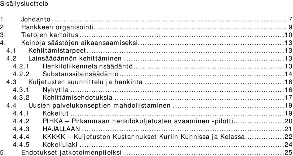 3 Kuljetusten suunnittelu ja hankinta...16 4.3.1 Nykytila...16 4.3.2 Kehittämisehdotuksia...17 4.4 Uusien palvelukonseptien mahdollistaminen...19 4.4.1 Kokeilut.