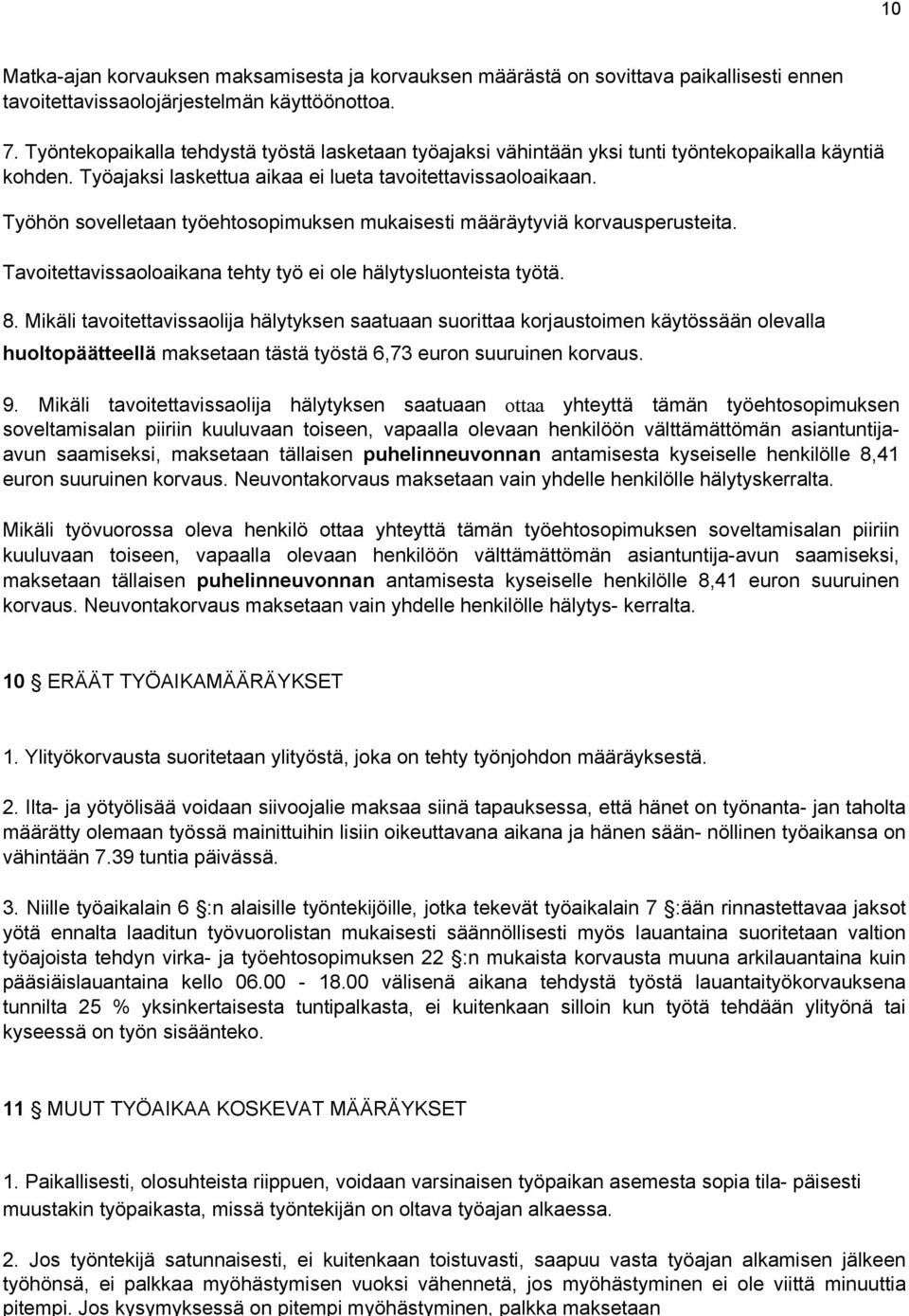 Jos kysymyksessä on pitempi myöhästyminen, palkka maksetaan 10 Matka-ajan korvauksen maksamisesta ja korvauksen määrästä on sovittava paikallisesti ennen tavoitettavissaolojärjestelmän käyttöönottoa.