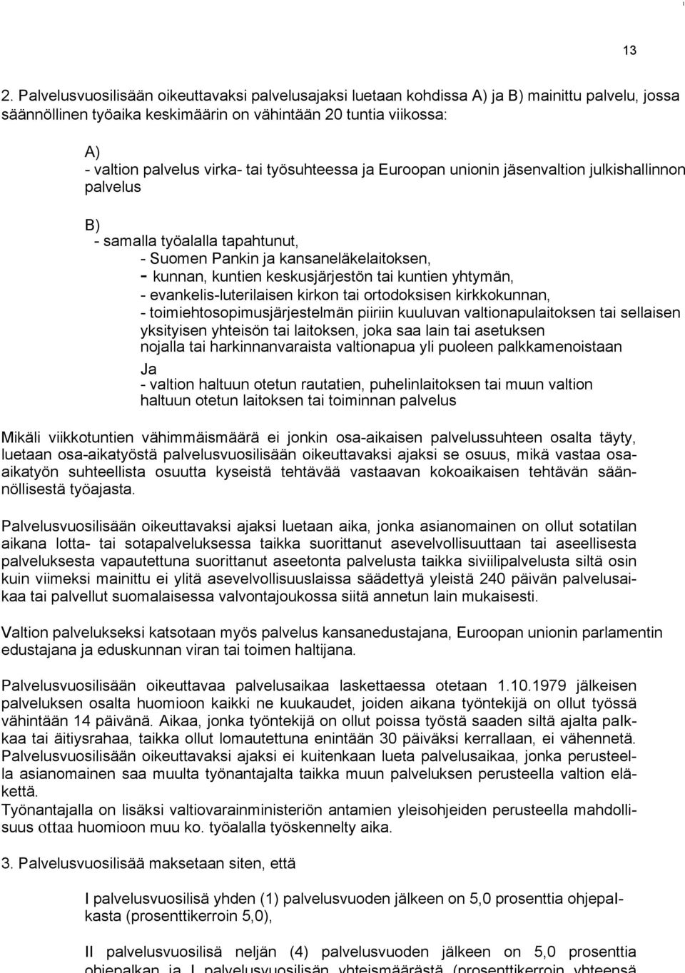 työsuhteessa ja Euroopan unionin jäsenvaltion julkishallinnon palvelus B) - samalla työalalla tapahtunut, - Suomen Pankin ja kansaneläkelaitoksen, - kunnan, kuntien keskusjärjestön tai kuntien