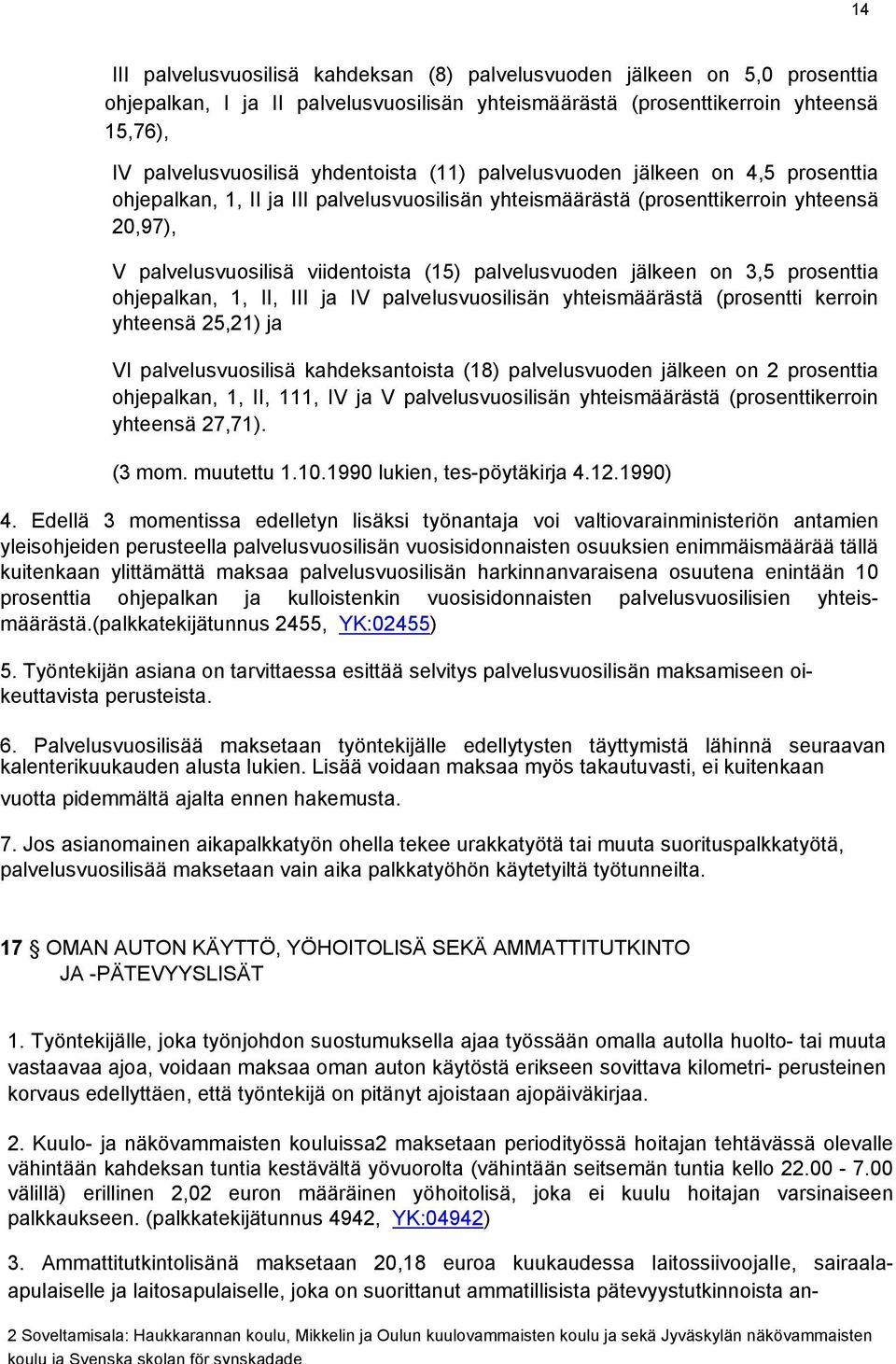 palvelusvuoden jälkeen on 3,5 prosenttia ohjepalkan, 1, II, III ja IV palvelusvuosilisän yhteismäärästä (prosentti kerroin yhteensä 25,21) ja VI palvelusvuosilisä kahdeksantoista (18) palvelusvuoden