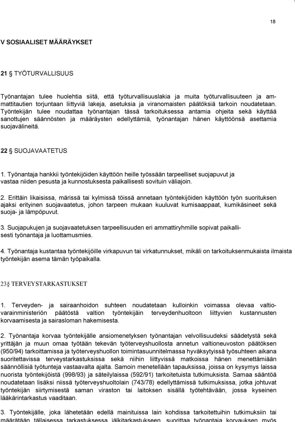 Työntekijän tulee noudattaa työnantajan tässä tarkoituksessa antamia ohjeita sekä käyttää sanottujen säännösten ja määräysten edellyttämiä, työnantajan hänen käyttöönsä asettamia suojavälineitä.