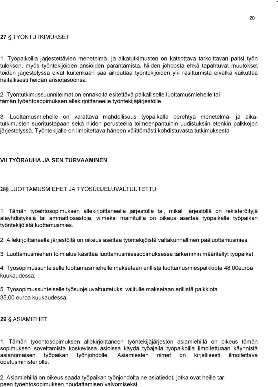 Niiden johdosta ehkä tapahtuvat muutokset töiden järjestelyssä eivät kuitenkaan saa aiheuttaa työntekijöiden yli- rasittumista eivätkä vaikuttaa haitallisesti heidän ansiotasoonsa. 2.