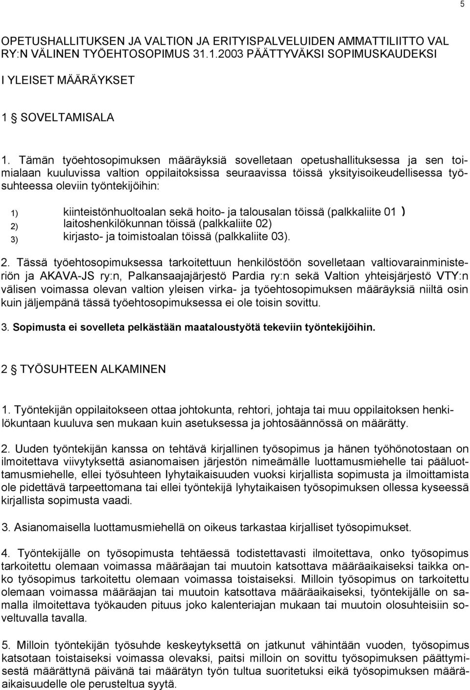 1) 2) 3) kiinteistönhuoltoalan sekä hoito- ja talousalan töissä (palkkaliite 01 laitoshenkilökunnan töissä (palkkaliite 02) kirjasto- ja toimistoalan töissä (palkkaliite 03). 2. Tässä