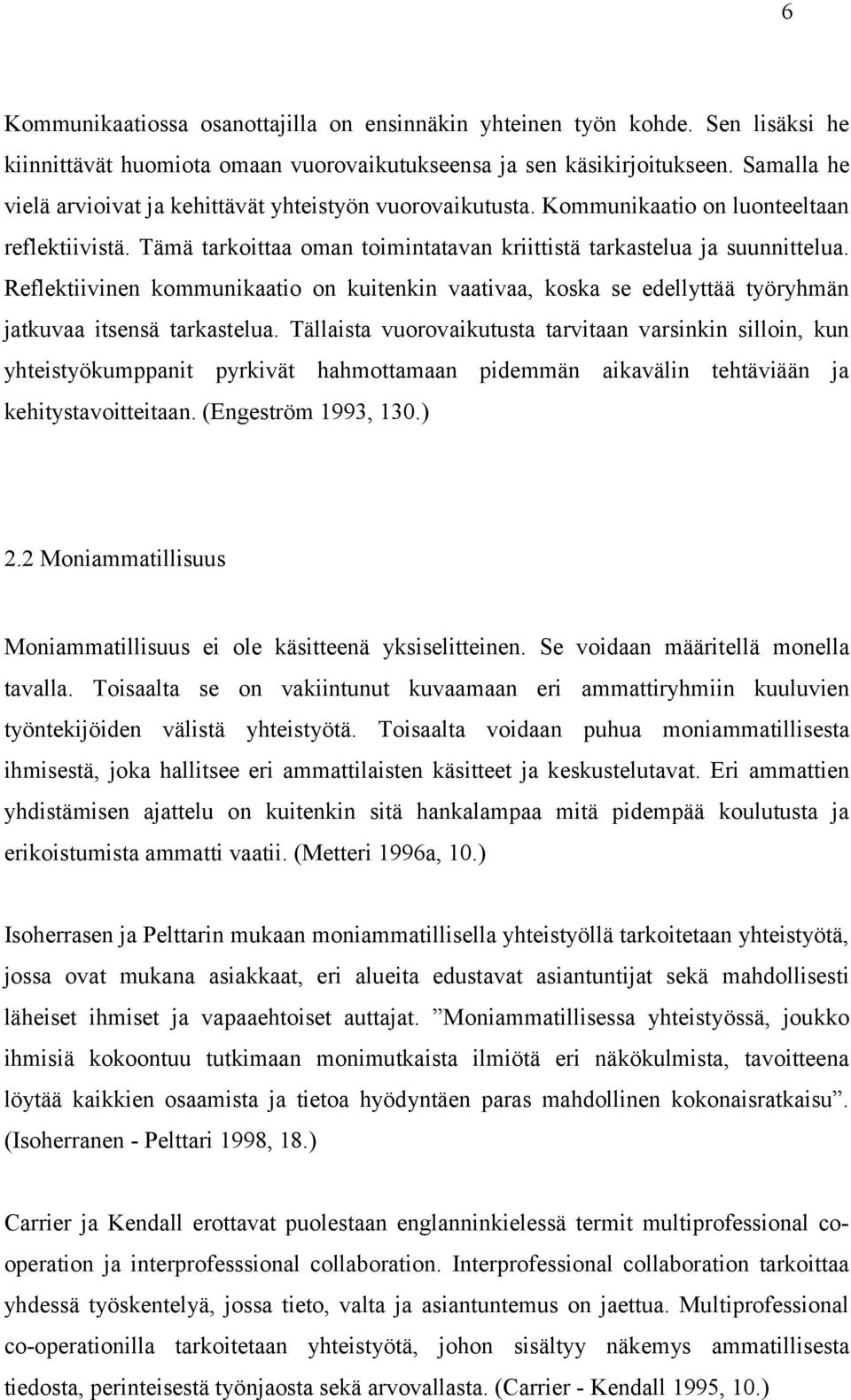 Reflektiivinen kommunikaatio on kuitenkin vaativaa, koska se edellyttää työryhmän jatkuvaa itsensä tarkastelua.