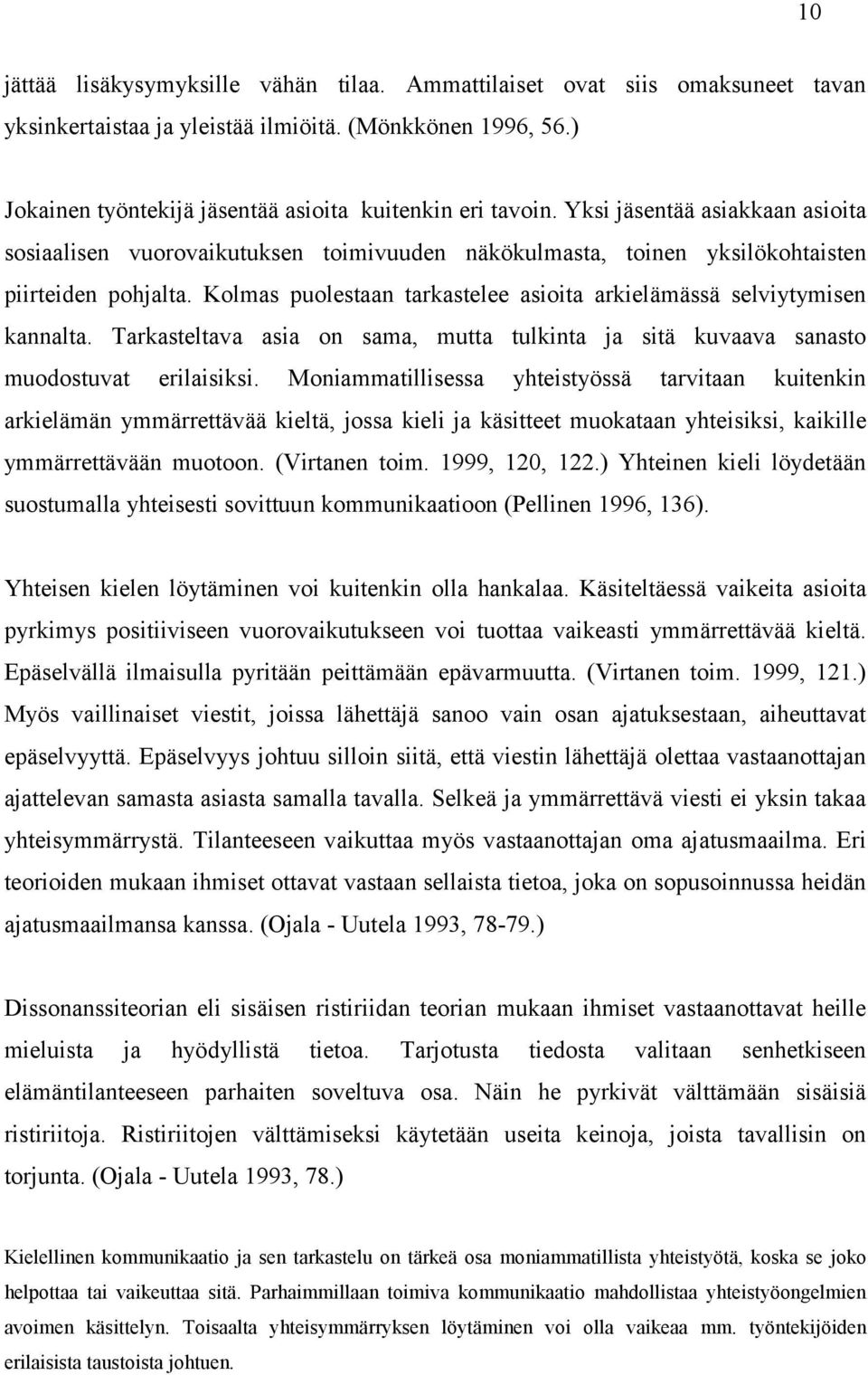 Kolmas puolestaan tarkastelee asioita arkielämässä selviytymisen kannalta. Tarkasteltava asia on sama, mutta tulkinta ja sitä kuvaava sanasto muodostuvat erilaisiksi.