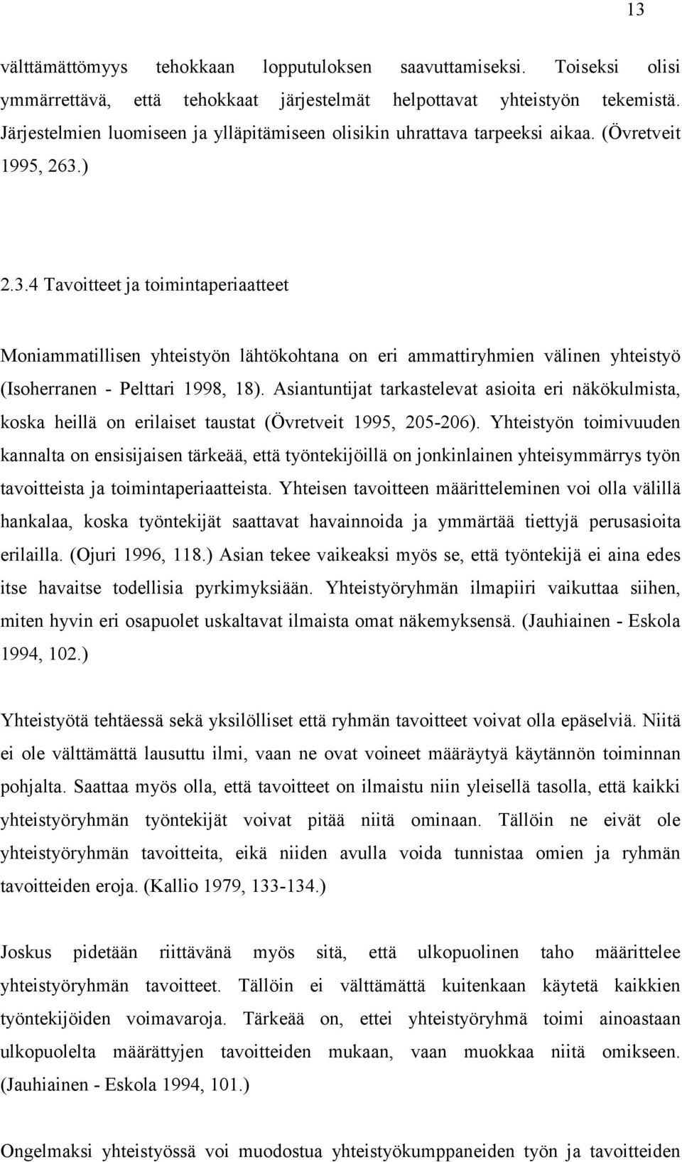 ) 2.3.4 Tavoitteet ja toimintaperiaatteet Moniammatillisen yhteistyön lähtökohtana on eri ammattiryhmien välinen yhteistyö (Isoherranen - Pelttari 1998, 18).