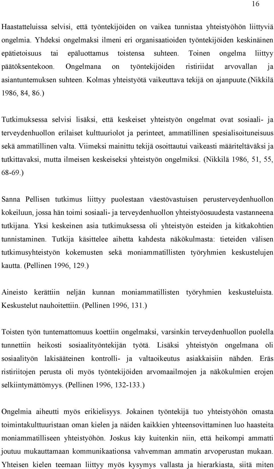 Ongelmana on työntekijöiden ristiriidat arvovallan ja asiantuntemuksen suhteen. Kolmas yhteistyötä vaikeuttava tekijä on ajanpuute.(nikkilä 1986, 84, 86.