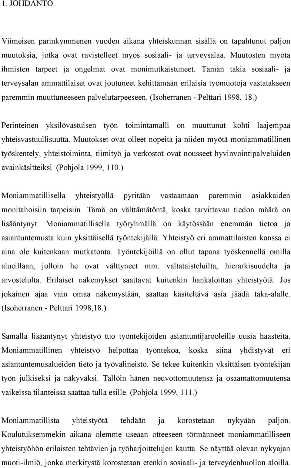 Tämän takia sosiaali- ja terveysalan ammattilaiset ovat joutuneet kehittämään erilaisia työmuotoja vastatakseen paremmin muuttuneeseen palvelutarpeeseen. (Isoherranen - Pelttari 1998, 18.