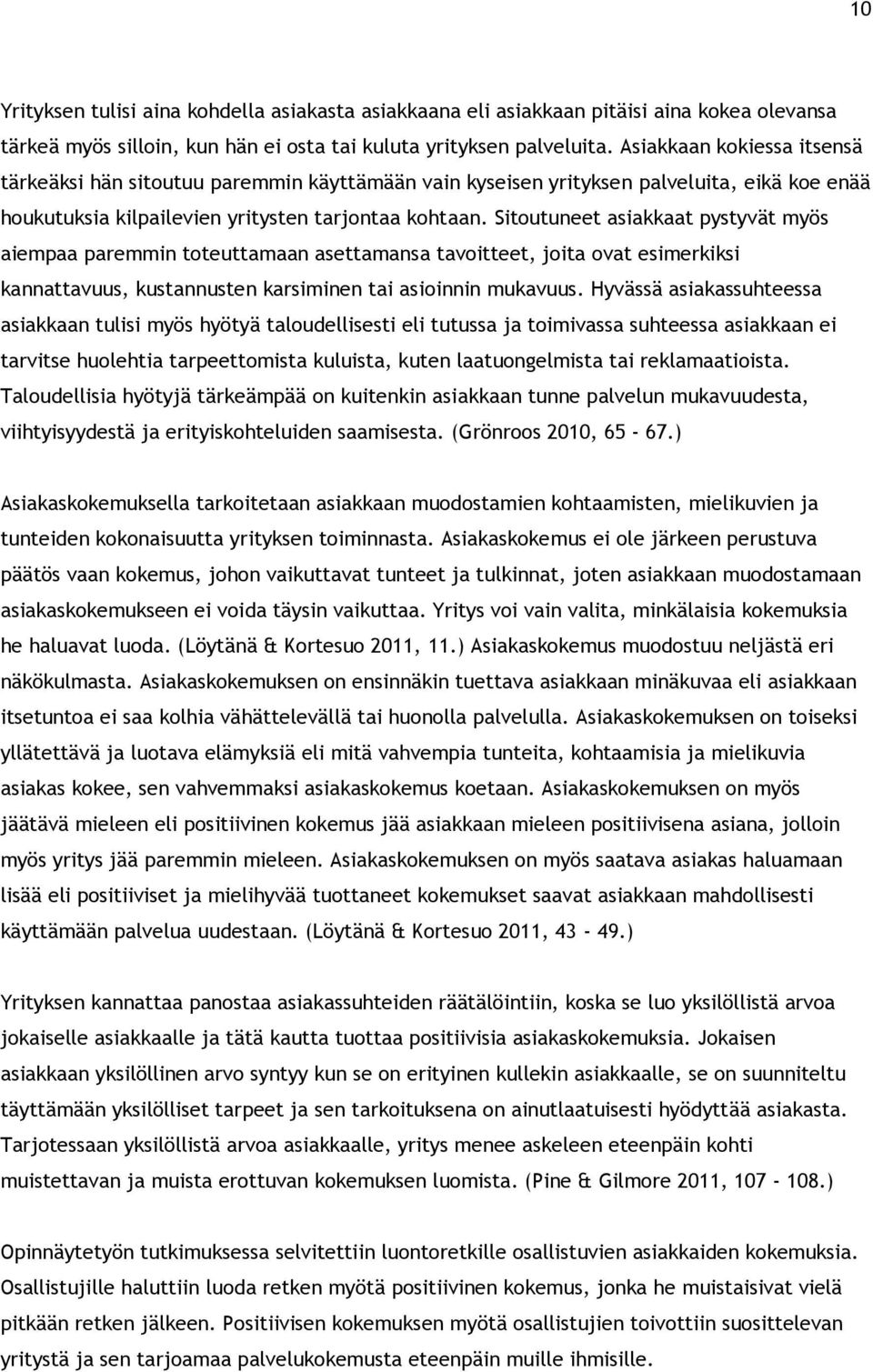 Sitoutuneet asiakkaat pystyvät myös aiempaa paremmin toteuttamaan asettamansa tavoitteet, joita ovat esimerkiksi kannattavuus, kustannusten karsiminen tai asioinnin mukavuus.