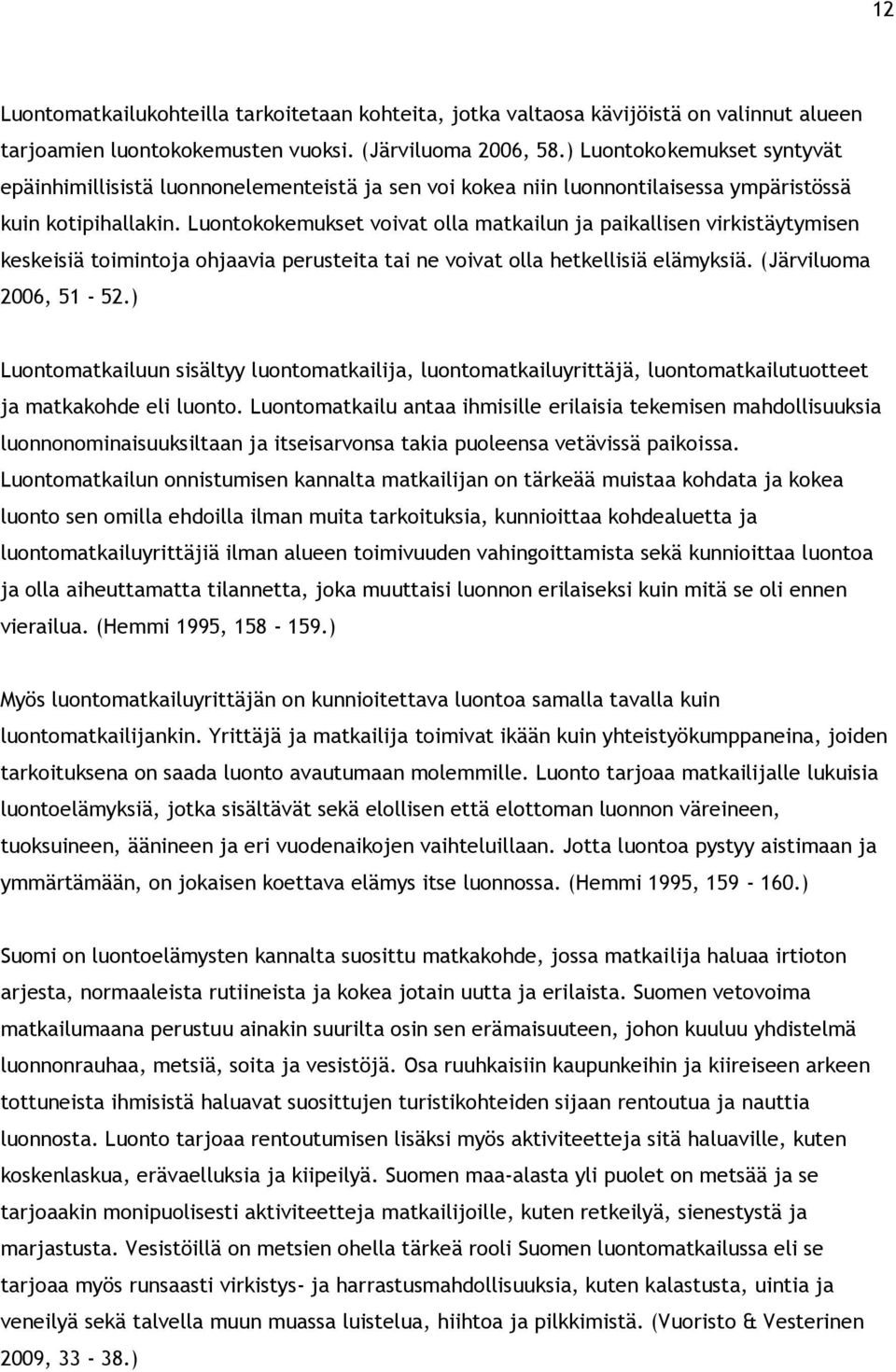 Luontokokemukset voivat olla matkailun ja paikallisen virkistäytymisen keskeisiä toimintoja ohjaavia perusteita tai ne voivat olla hetkellisiä elämyksiä. (Järviluoma 2006, 51-52.