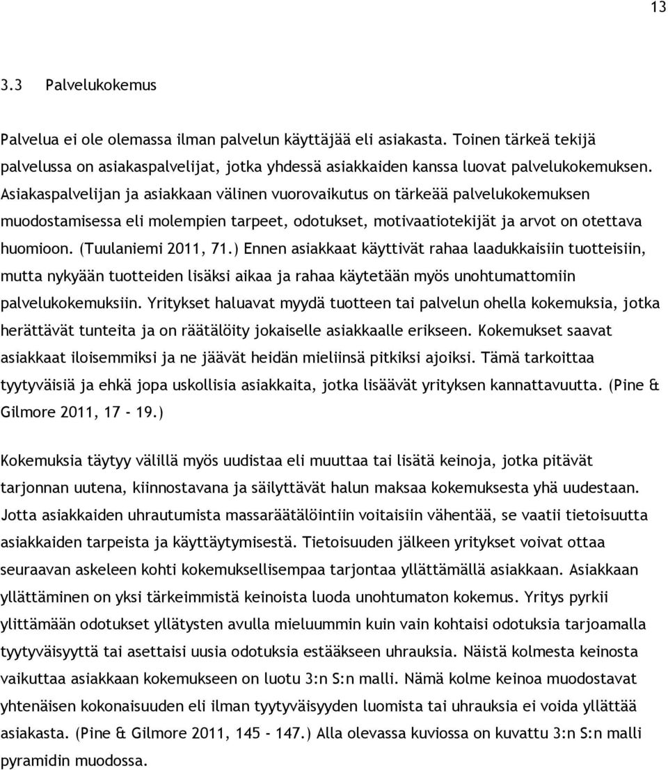 (Tuulaniemi 2011, 71.) Ennen asiakkaat käyttivät rahaa laadukkaisiin tuotteisiin, mutta nykyään tuotteiden lisäksi aikaa ja rahaa käytetään myös unohtumattomiin palvelukokemuksiin.