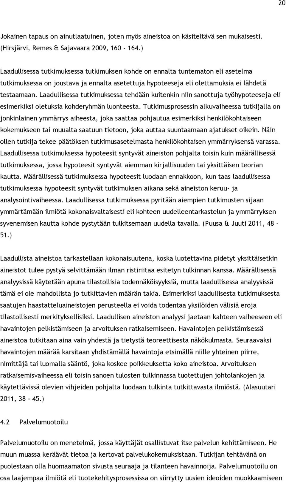 Laadullisessa tutkimuksessa tehdään kuitenkin niin sanottuja työhypoteeseja eli esimerkiksi oletuksia kohderyhmän luonteesta.