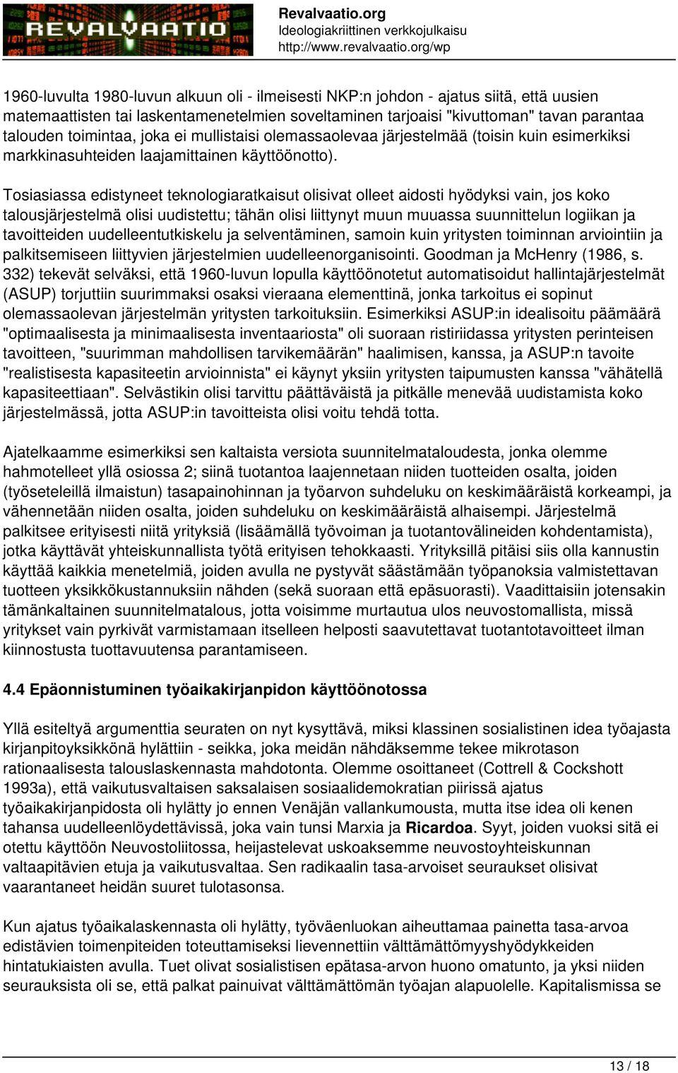 Tosiasiassa edistyneet teknologiaratkaisut olisivat olleet aidosti hyödyksi vain, jos koko talousjärjestelmä olisi uudistettu; tähän olisi liittynyt muun muuassa suunnittelun logiikan ja tavoitteiden