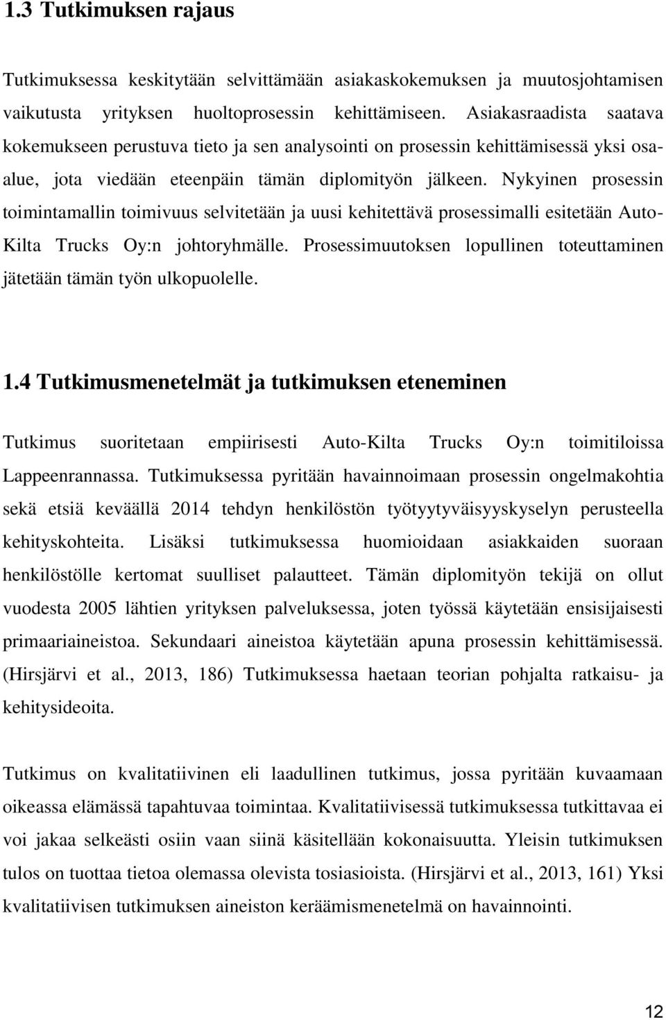 Nykyinen prosessin toimintamallin toimivuus selvitetään ja uusi kehitettävä prosessimalli esitetään Auto- Kilta Trucks Oy:n johtoryhmälle.