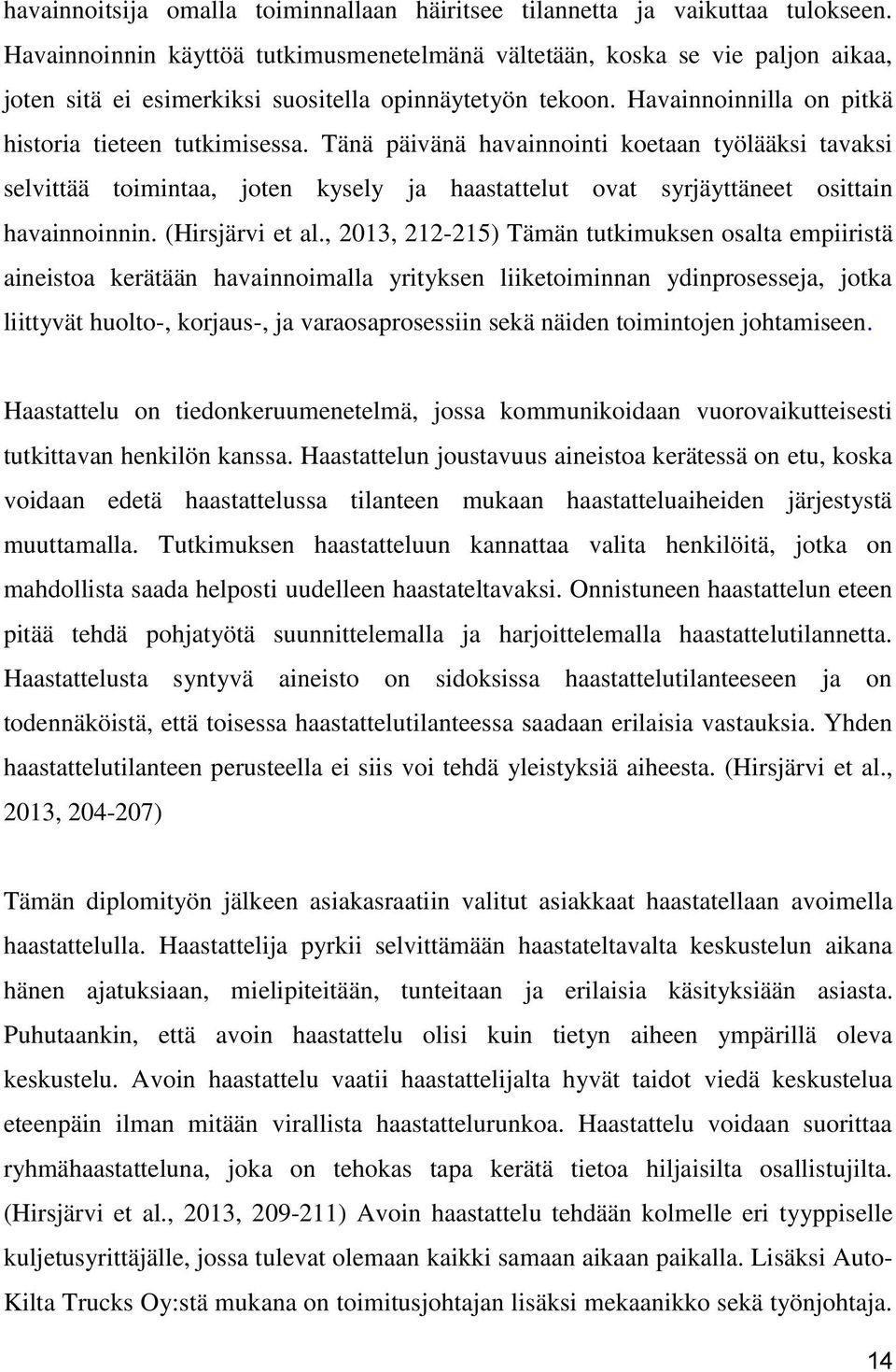 Tänä päivänä havainnointi koetaan työlääksi tavaksi selvittää toimintaa, joten kysely ja haastattelut ovat syrjäyttäneet osittain havainnoinnin. (Hirsjärvi et al.