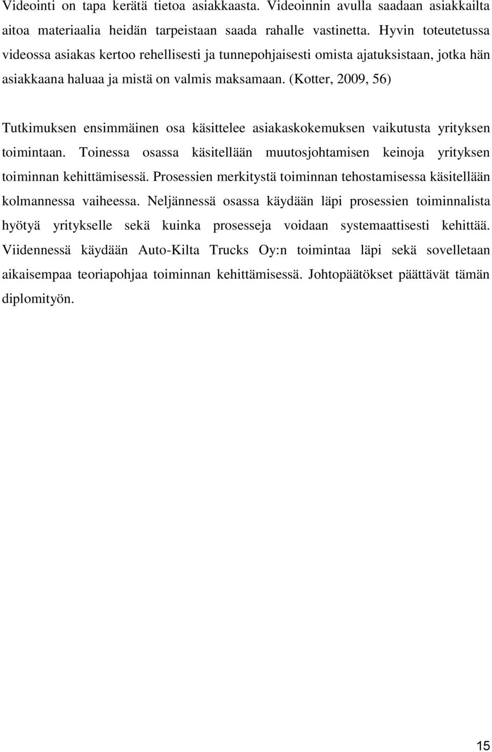 (Kotter, 2009, 56) Tutkimuksen ensimmäinen osa käsittelee asiakaskokemuksen vaikutusta yrityksen toimintaan. Toinessa osassa käsitellään muutosjohtamisen keinoja yrityksen toiminnan kehittämisessä.