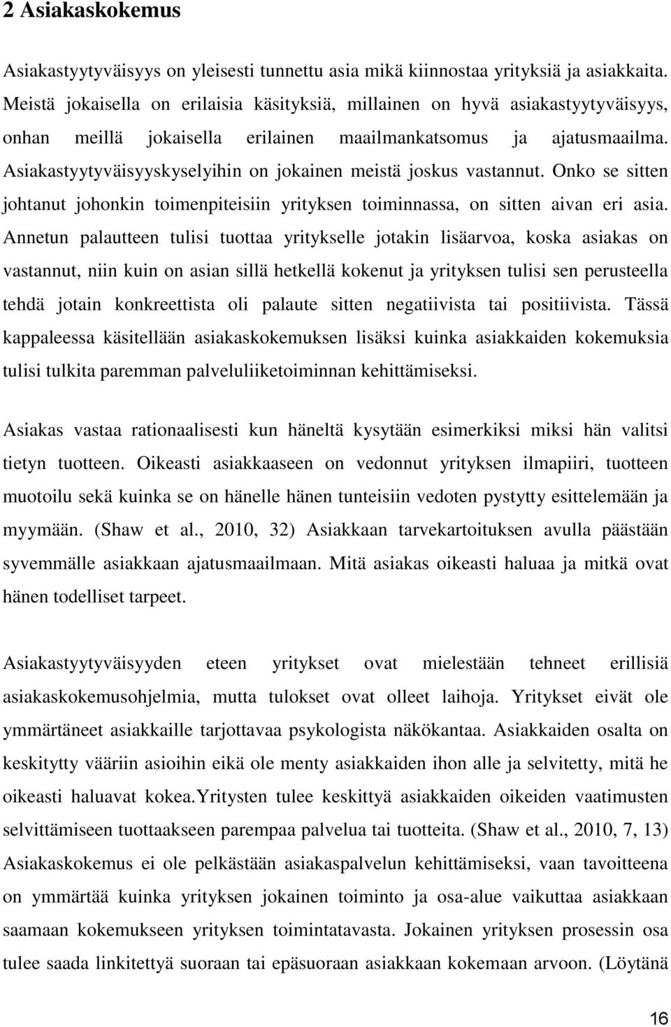 Asiakastyytyväisyyskyselyihin on jokainen meistä joskus vastannut. Onko se sitten johtanut johonkin toimenpiteisiin yrityksen toiminnassa, on sitten aivan eri asia.