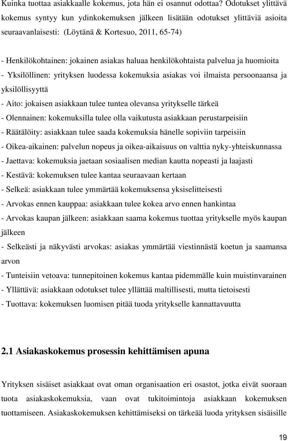 henkilökohtaista palvelua ja huomioita - Yksilöllinen: yrityksen luodessa kokemuksia asiakas voi ilmaista persoonaansa ja yksilöllisyyttä - Aito: jokaisen asiakkaan tulee tuntea olevansa yritykselle