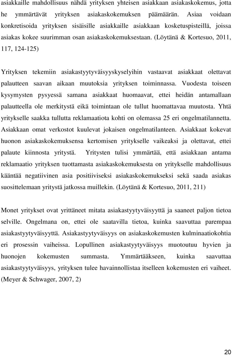 (Löytänä & Kortesuo, 2011, 117, 124-125) Yrityksen tekemiin asiakastyytyväisyyskyselyihin vastaavat asiakkaat olettavat palautteen saavan aikaan muutoksia yrityksen toiminnassa.