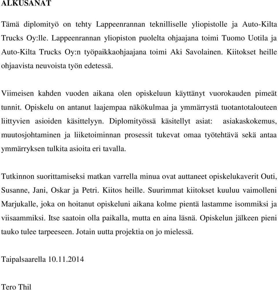 Viimeisen kahden vuoden aikana olen opiskeluun käyttänyt vuorokauden pimeät tunnit. Opiskelu on antanut laajempaa näkökulmaa ja ymmärrystä tuotantotalouteen liittyvien asioiden käsittelyyn.