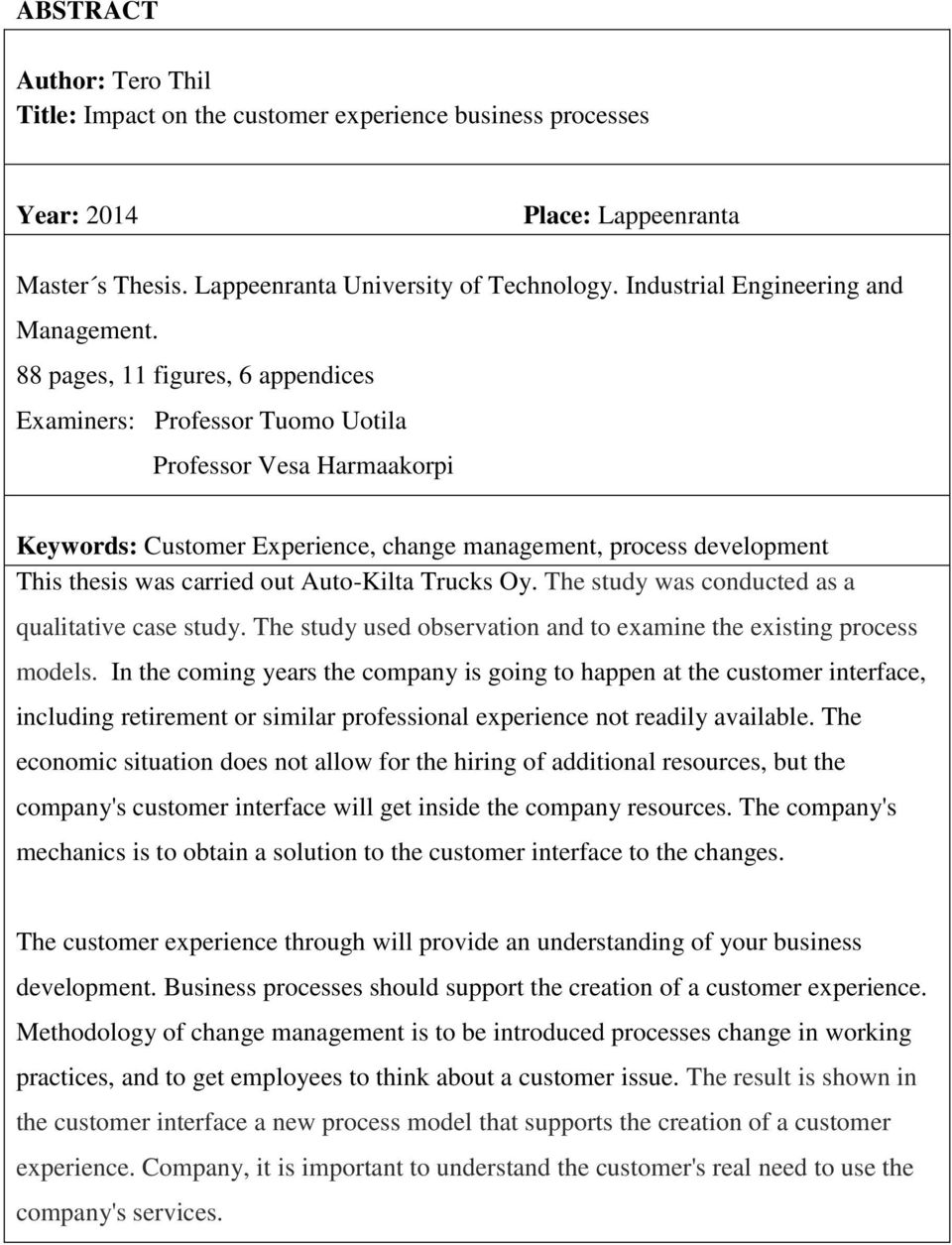 88 pages, 11 figures, 6 appendices Examiners: Professor Tuomo Uotila Professor Vesa Harmaakorpi Keywords: Customer Experience, change management, process development This thesis was carried out