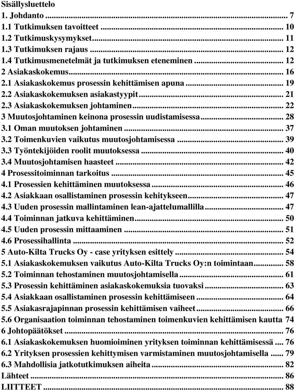 1 Oman muutoksen johtaminen... 37 3.2 Toimenkuvien vaikutus muutosjohtamisessa... 39 3.3 Työntekijöiden roolit muutoksessa... 40 3.4 Muutosjohtamisen haasteet... 42 4 Prosessitoiminnan tarkoitus.