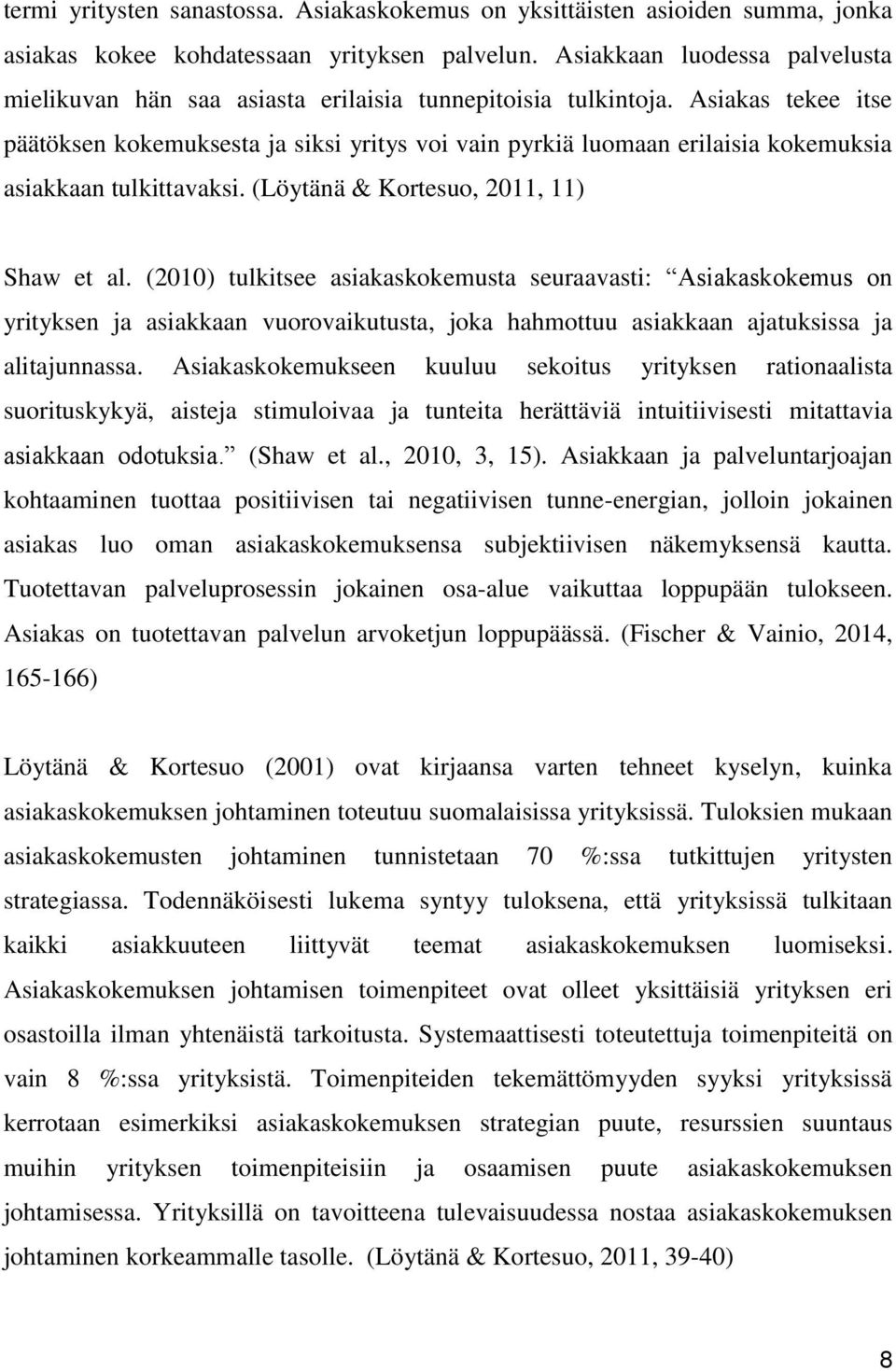 Asiakas tekee itse päätöksen kokemuksesta ja siksi yritys voi vain pyrkiä luomaan erilaisia kokemuksia asiakkaan tulkittavaksi. (Löytänä & Kortesuo, 2011, 11) Shaw et al.