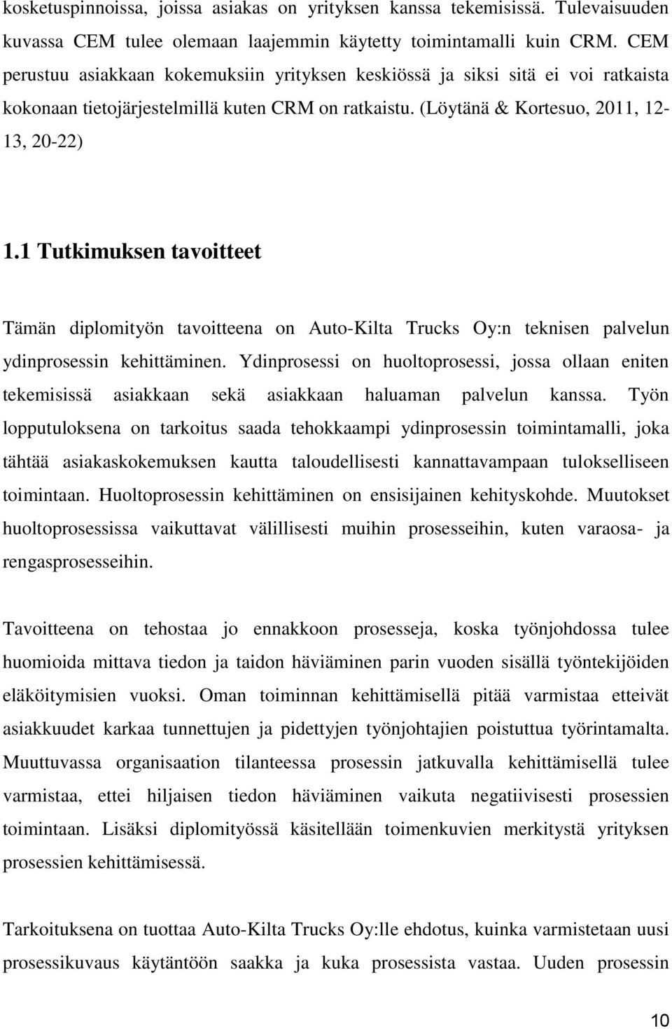 1 Tutkimuksen tavoitteet Tämän diplomityön tavoitteena on Auto-Kilta Trucks Oy:n teknisen palvelun ydinprosessin kehittäminen.