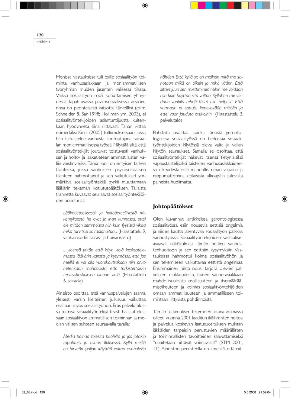 2003), ei sosiaalityöntekijöiden asiantuntijuutta kuitenkaan hyödynnetä siinä riittävästi.