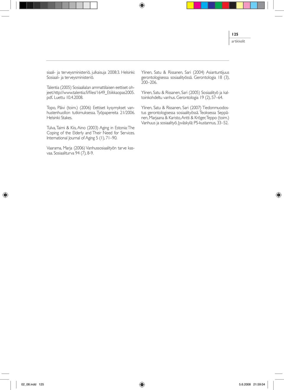 Tulva, Taimi & Kiis, Aino (2003) Aging in Estonia: The Coping of the Elderly and Their Need for Services. International Journal of Aging 5 (1), 71 90.