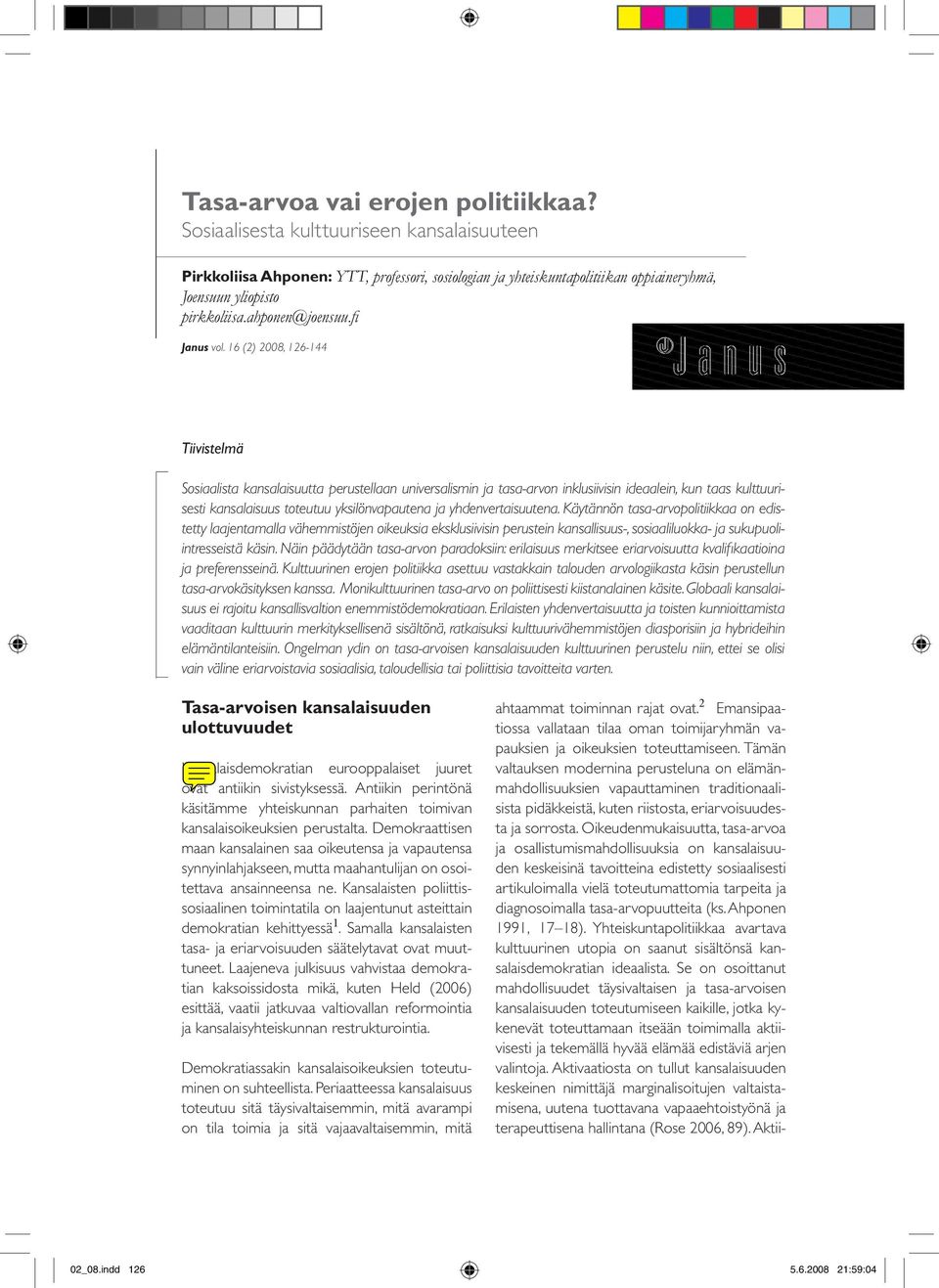 16 (2) 2008, 126-144 Tiivistelmä Sosiaalista kansalaisuutta perustellaan universalismin ja tasa-arvon inklusiivisin ideaalein, kun taas kulttuurisesti kansalaisuus toteutuu yksilönvapautena ja