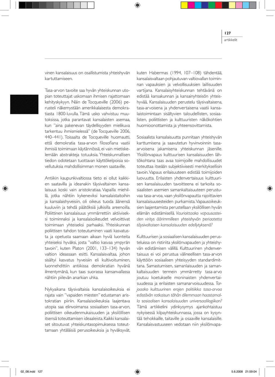 Tämä usko vahvistuu muutoksissa, jotka parantavat kansalaisten asemaa, kun aina pakenevan täydellisyyden mielikuva tarkentuu ihmismielessä (de Tocqueville 2006, 440 441).