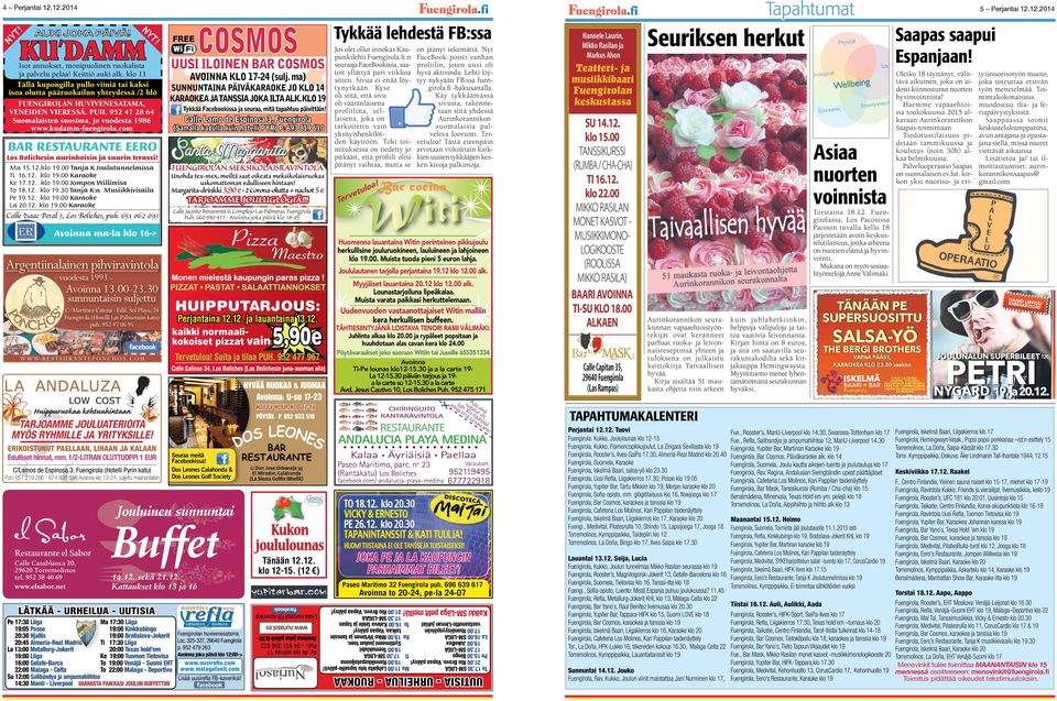 kudamm-fuengirola.com FREE COSMOS Tykkää lehdestä FB:ssa UUSI ILOINEN BAR COSMOS AVOINNA KLO 17-24 (sulj. ma) SUNNUNTAINA PÄIVÄKARAOKE JO KLO 14 KARAOKEA JA TANSSIA JOKA ILTA ALK.