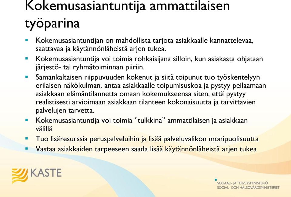 Samankaltaisen riippuvuuden kokenut ja siitä toipunut tuo työskentelyyn erilaisen näkökulman, antaa asiakkaalle toipumisuskoa ja pystyy peilaamaan asiakkaan elämäntilannetta omaan kokemukseensa