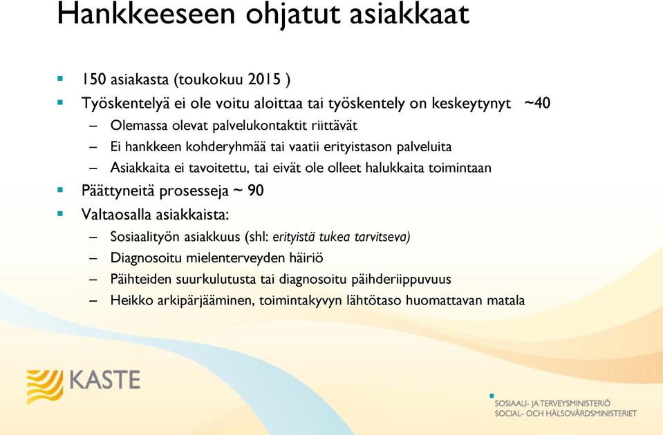 halukkaita toimintaan Päättyneitä prosesseja ~ 90 Valtaosalla asiakkaista: Sosiaalityön asiakkuus (shl: erityistä tukea tarvitseva)