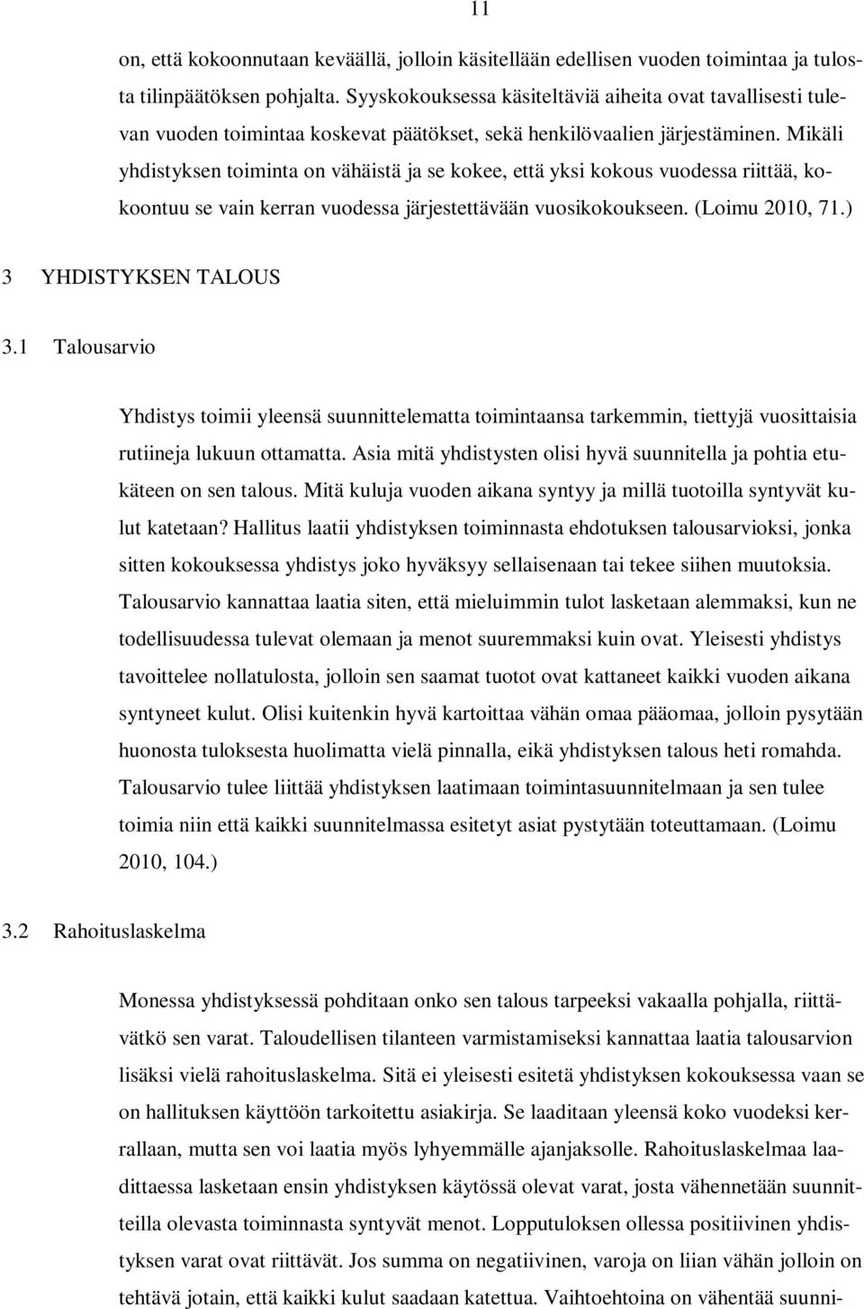 Mikäli yhdistyksen toiminta on vähäistä ja se kokee, että yksi kokous vuodessa riittää, kokoontuu se vain kerran vuodessa järjestettävään vuosikokoukseen. (Loimu 2010, 71.) 3 YHDISTYKSEN TALOUS 3.