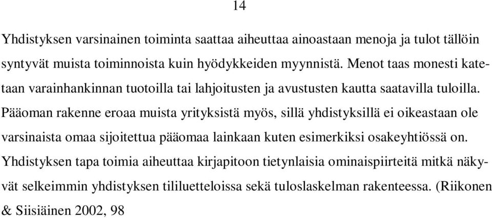 Pääoman rakenne eroaa muista yrityksistä myös, sillä yhdistyksillä ei oikeastaan ole varsinaista omaa sijoitettua pääomaa lainkaan kuten esimerkiksi osakeyhtiössä on.