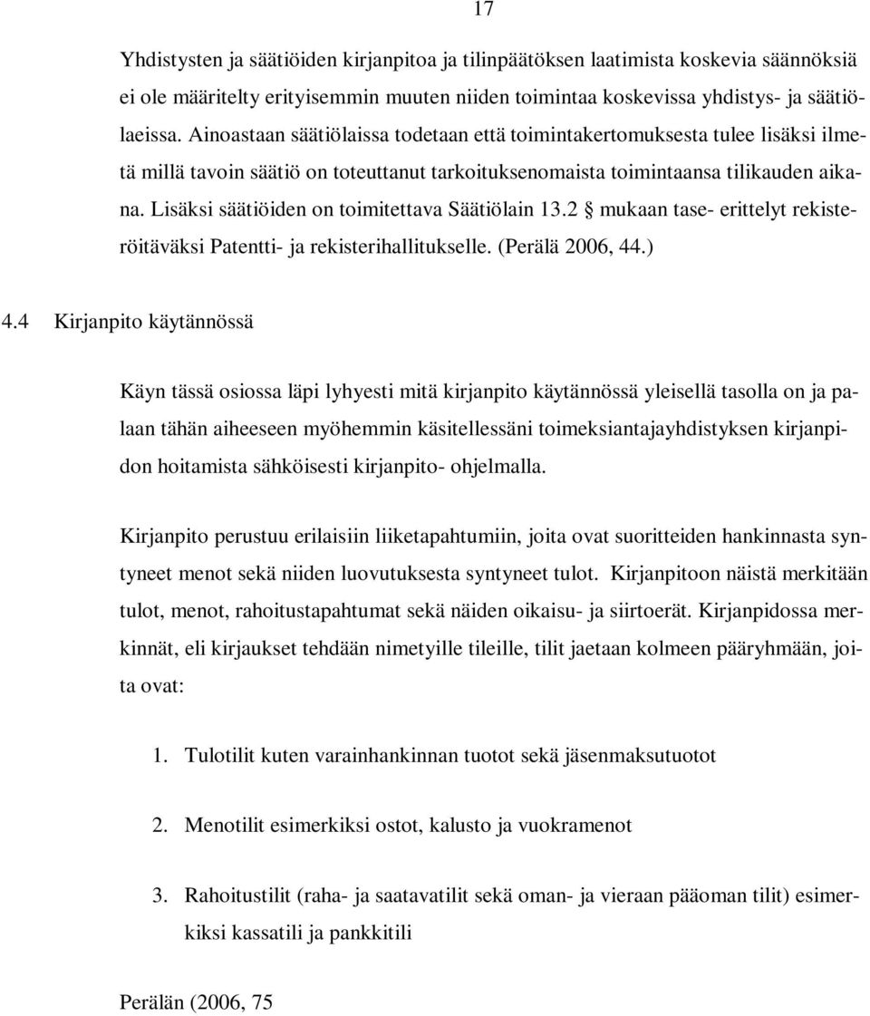 Lisäksi säätiöiden on toimitettava Säätiölain 13.2 mukaan tase- erittelyt rekisteröitäväksi Patentti- ja rekisterihallitukselle. (Perälä 2006, 44.) 4.