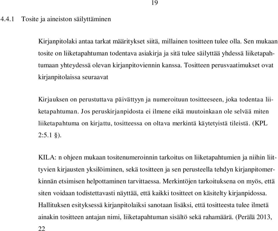 Tositteen perusvaatimukset ovat kirjanpitolaissa seuraavat Kirjauksen on perustuttava päivättyyn ja numeroituun tositteeseen, joka todentaa liiketapahtuman.