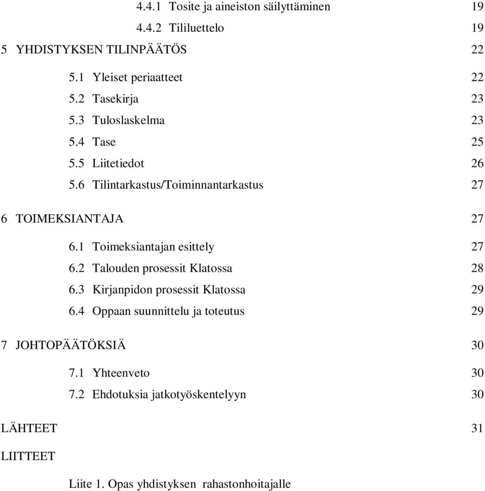 1 Toimeksiantajan esittely 27 6.2 Talouden prosessit Klatossa 28 6.3 Kirjanpidon prosessit Klatossa 29 6.