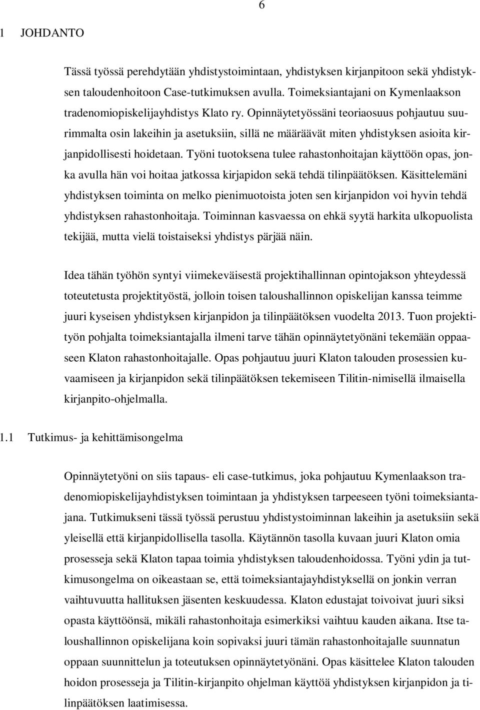 Opinnäytetyössäni teoriaosuus pohjautuu suurimmalta osin lakeihin ja asetuksiin, sillä ne määräävät miten yhdistyksen asioita kirjanpidollisesti hoidetaan.