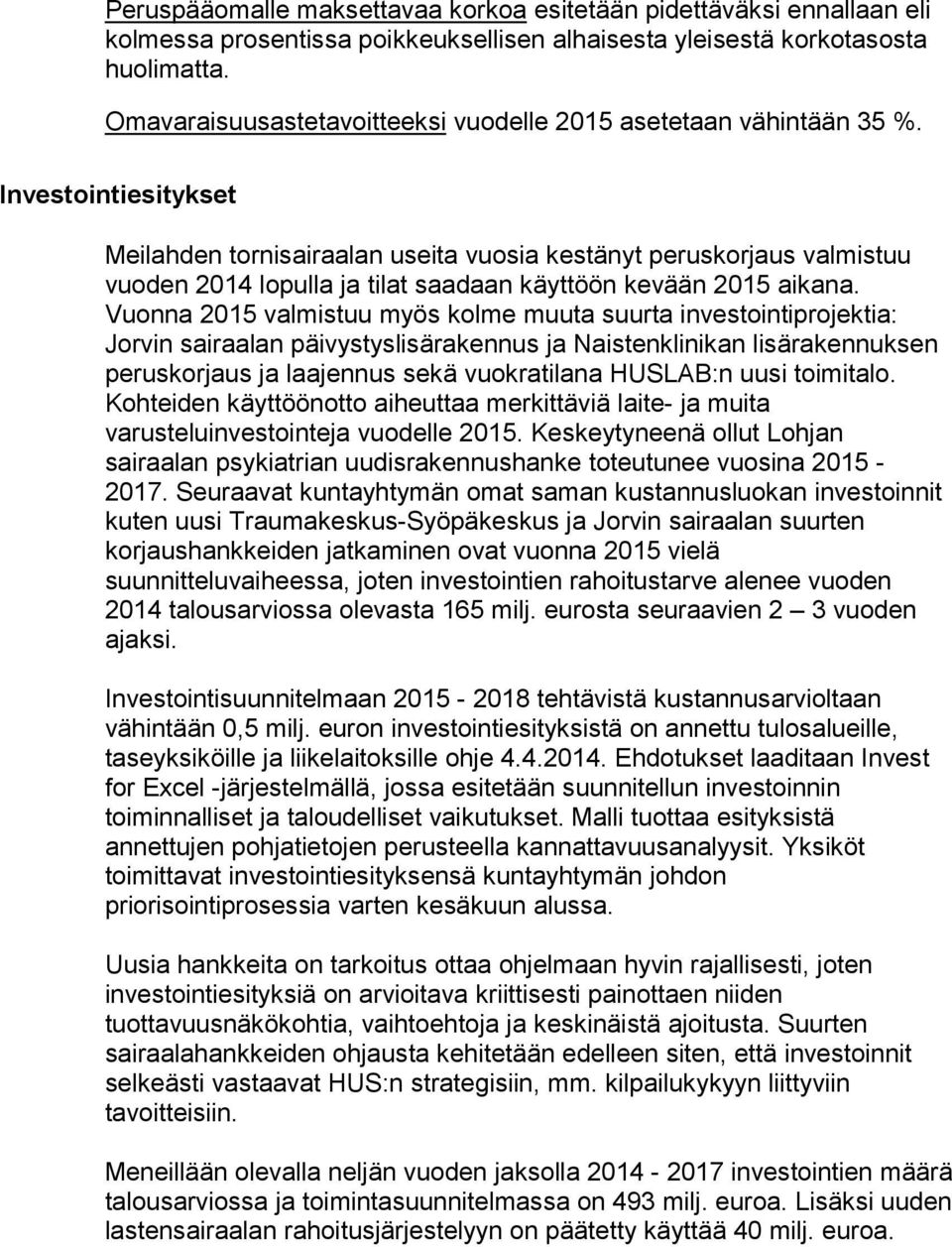 Investointiesitykset Meilahden tornisairaalan useita vuosia kestänyt peruskorjaus valmistuu vuoden 2014 lopulla ja tilat saadaan käyttöön kevään 2015 aikana.