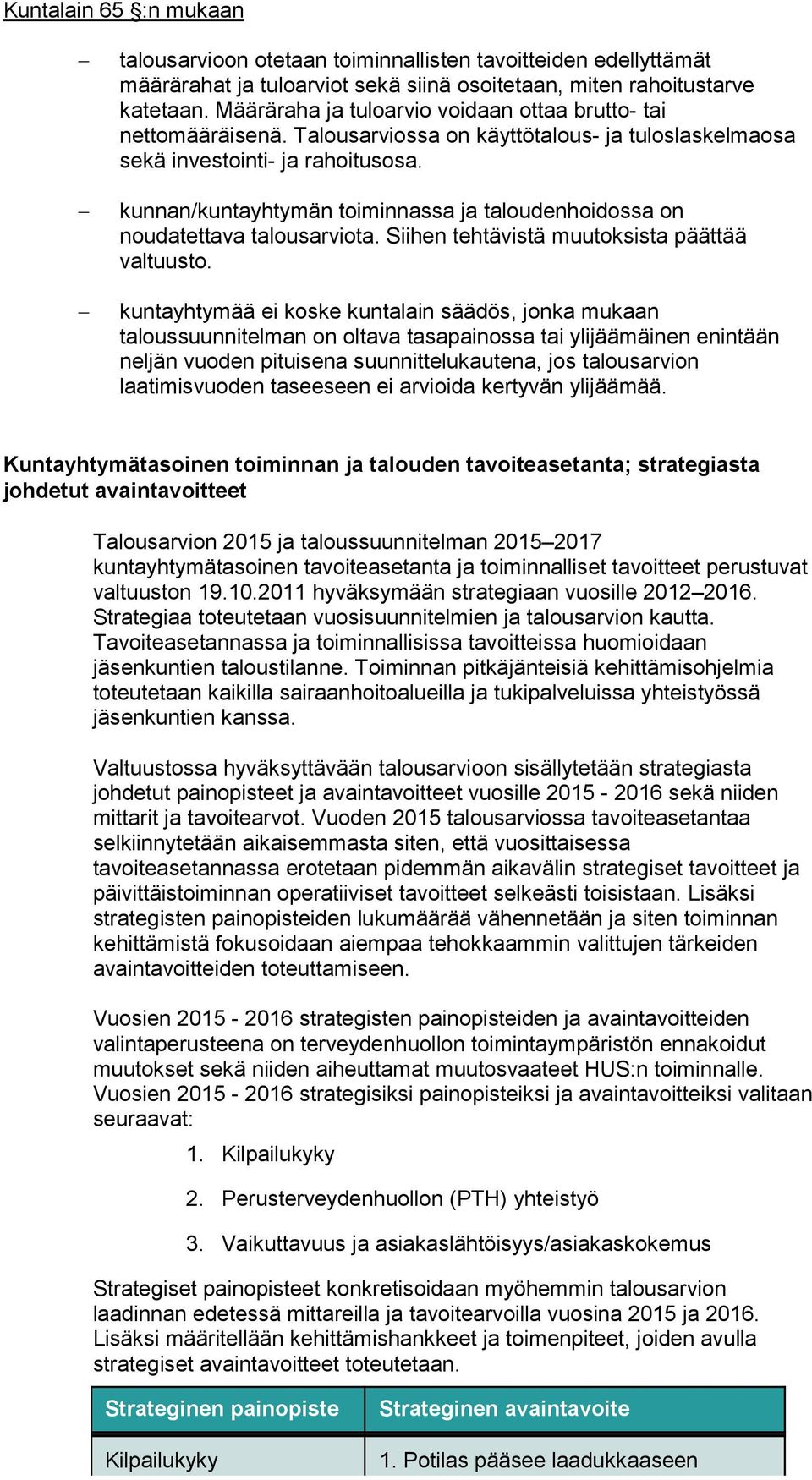 kunnan/kuntayhtymän toiminnassa ja taloudenhoidossa on noudatettava talousarviota. Siihen tehtävistä muutoksista päättää valtuusto.