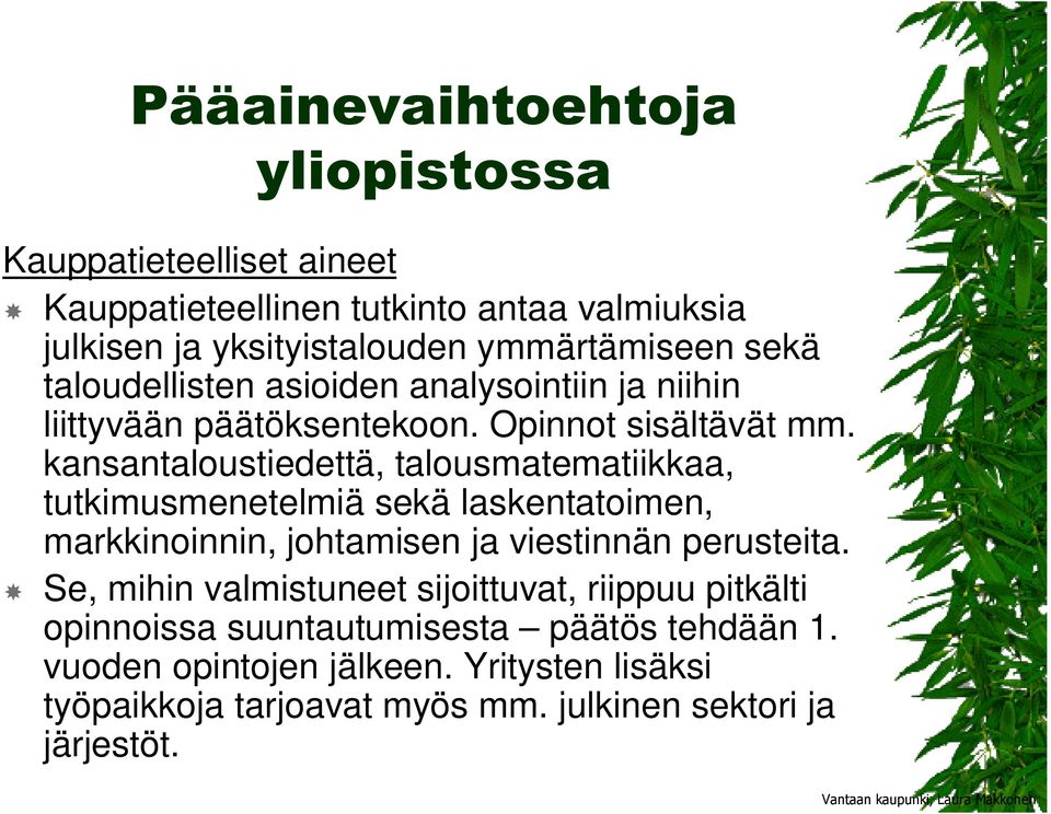 kansantaloustiedettä, talousmatematiikkaa, tutkimusmenetelmiä sekä laskentatoimen, markkinoinnin, johtamisen ja viestinnän perusteita.