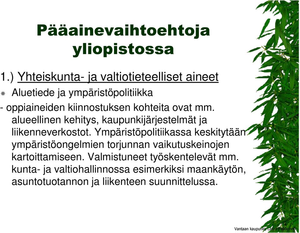 Ympäristöpolitiikassa keskitytään ympäristöongelmien torjunnan vaikutuskeinojen kartoittamiseen.