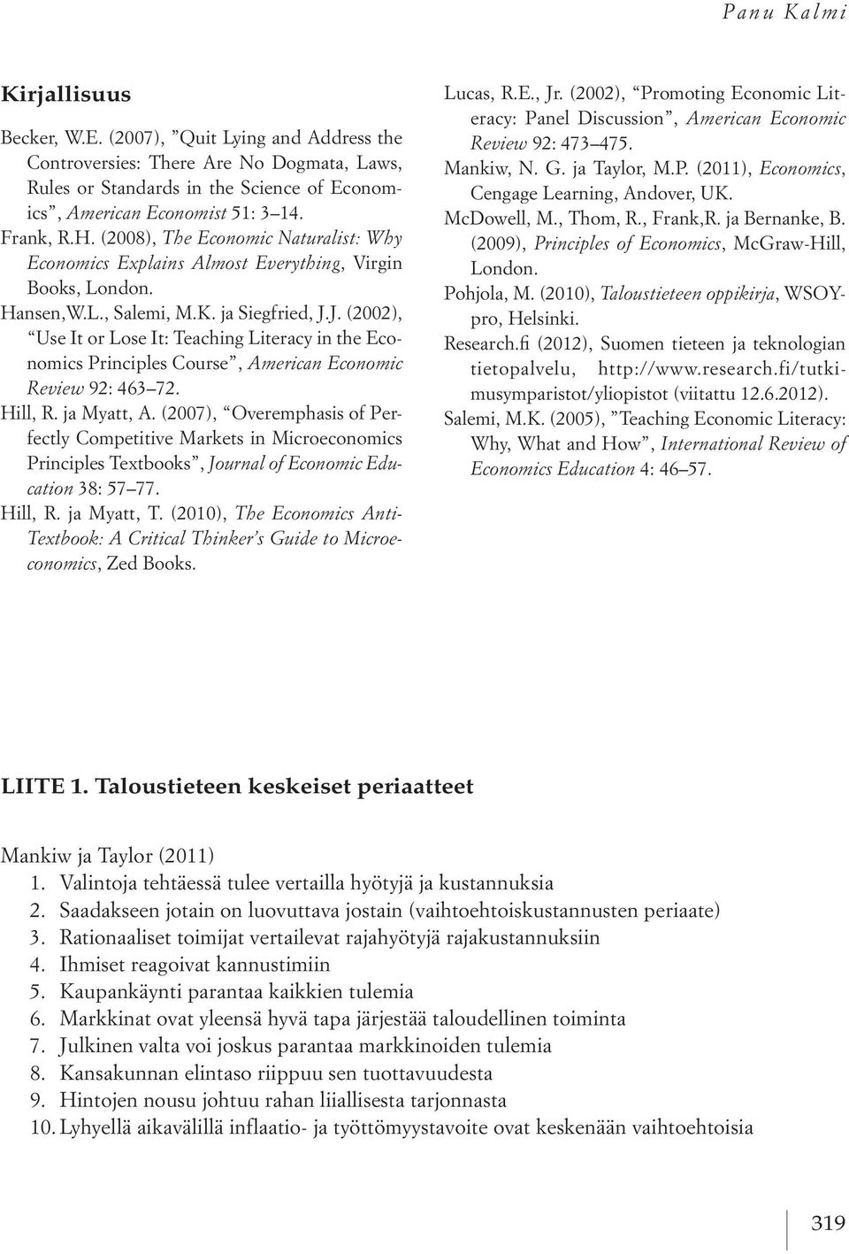 J. (2002), Use It or Lose It: Teaching Literacy in the Economics Principles Course, American Economic Review 92: 463 72. Hill, R. ja Myatt, A.