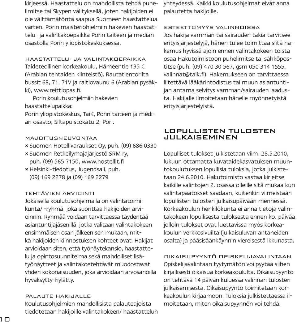 Haastattelu- ja valintakoepaikka Taideteollinen korkeakoulu, Hämeentie 135 C (Arabian tehtaiden kiinteistö). Rautatientorilta bussit 68, 71, 71V ja raitiovaunu 6 (Arabian pysäkki), www.reittiopas.fi.