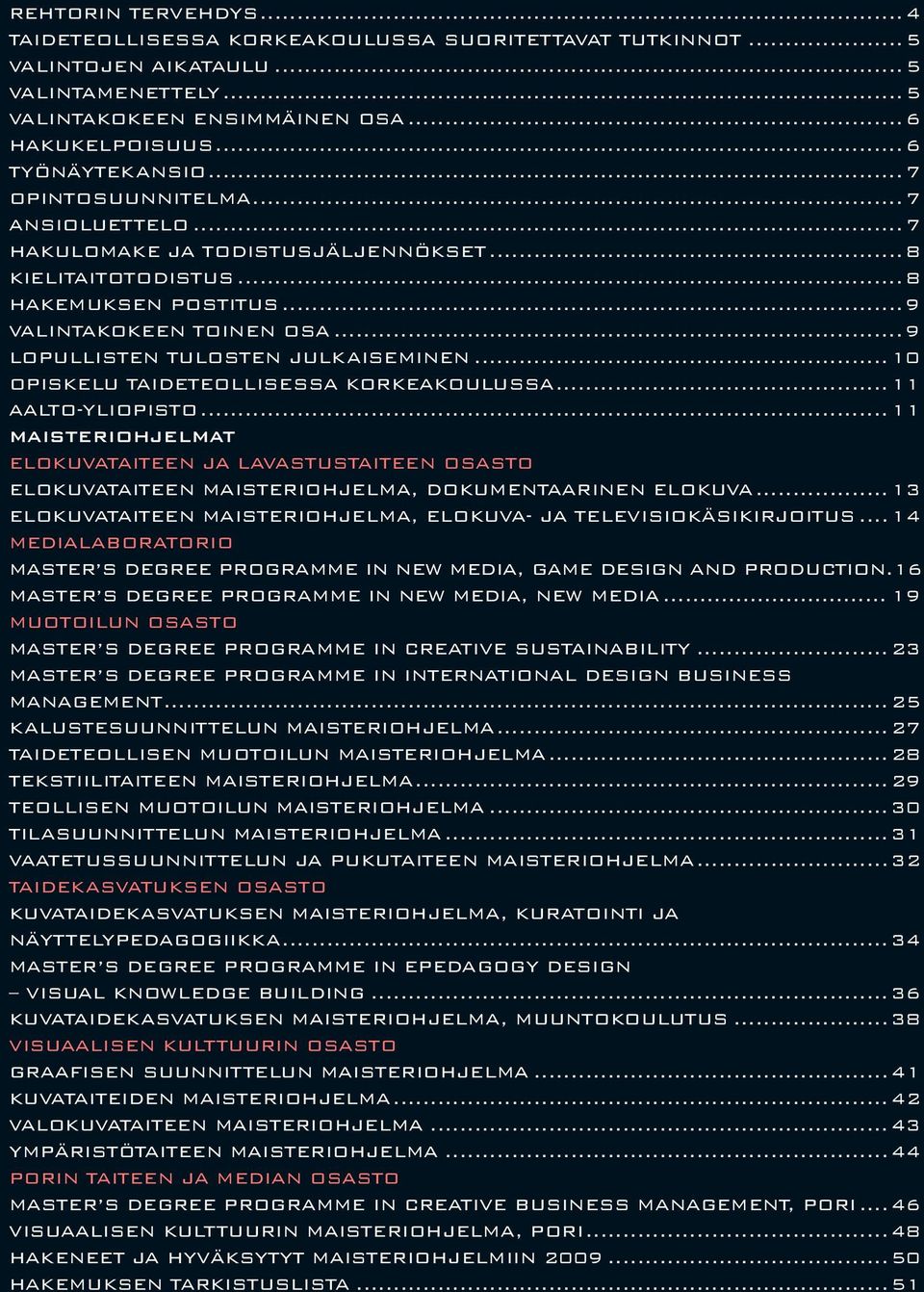 ..10 OPISKELU TAIDETEOLLISESSA KORKEAKOULUSSA...11 aalto-yliopisto...11 maisteriohjelmat Elokuvataiteen ja lavastustaiteen osasto Elokuvataiteen maisteriohjelma, dokumentaarinen elokuva.