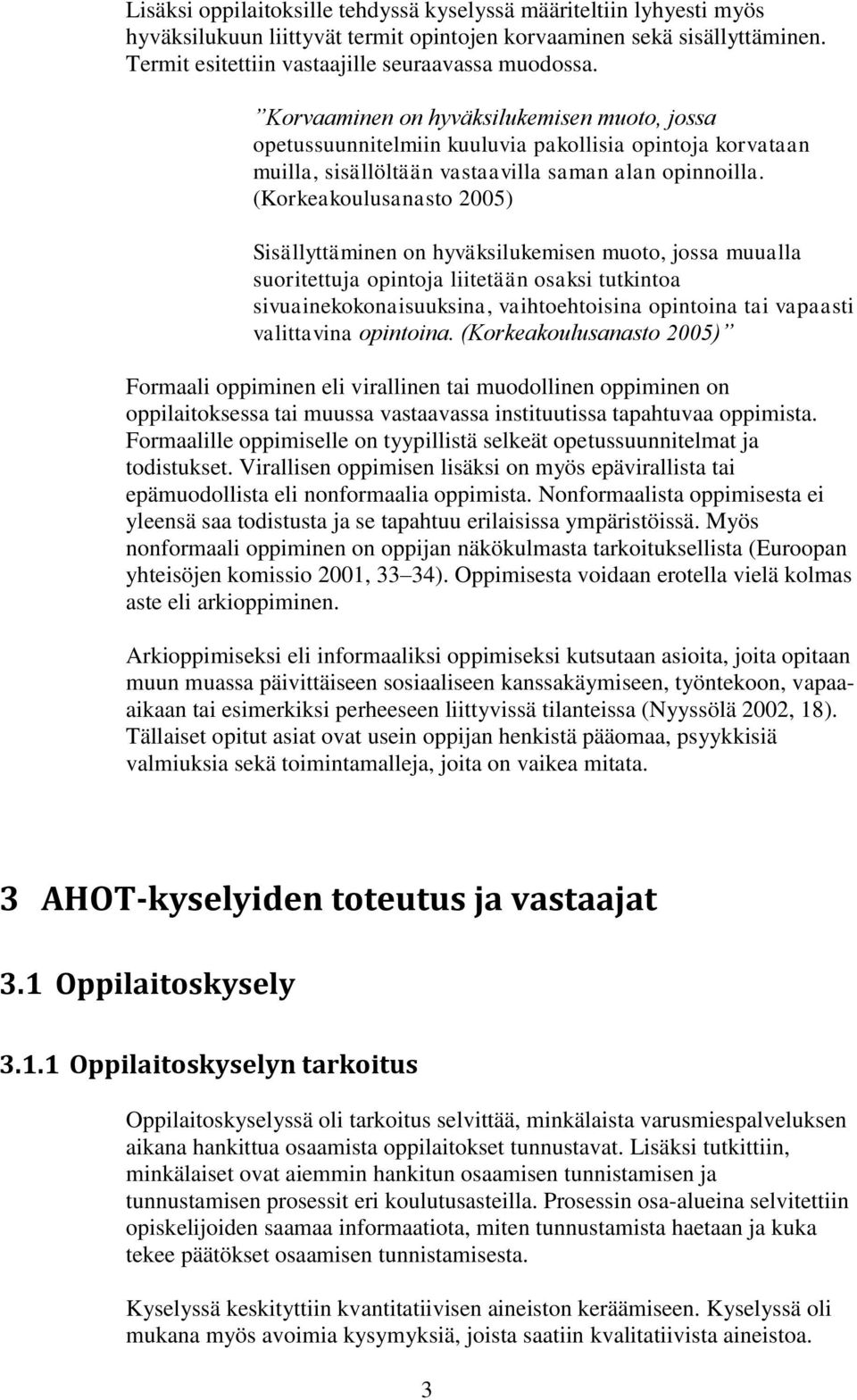 (Korkeakoulusanasto 2005) Sisällyttäminen on hyväksilukemisen muoto, jossa muualla suoritettuja opintoja liitetään osaksi tutkintoa sivuainekokonaisuuksina, vaihtoehtoisina opintoina tai vapaasti